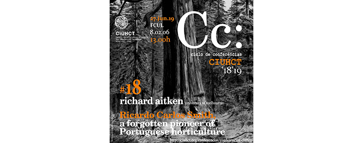 Conferências CIUHCT "Ricardo Carlos Smith, a forgotten pioneer of Portuguese horticulture" Conferências CIUHCT "Ricardo Carlos Smith, a forgotten pioneer of Portuguese horticulture"