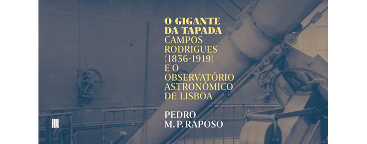 Lançamento do livro da autoria de Pedro M. P. Raposo "O Gigante da Tapada - Campos Rodrigues (1836-1919) e o Observatório Astronómico de Lisboa"