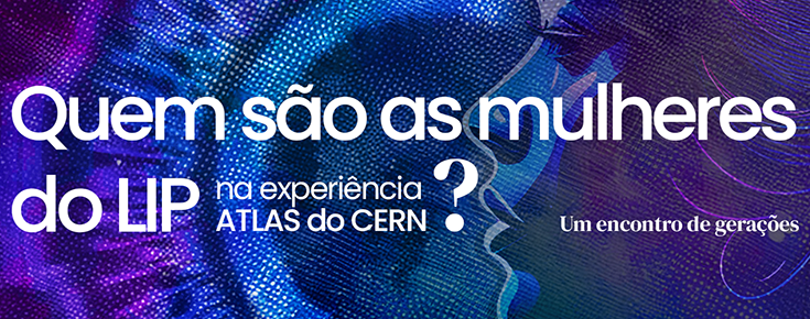 Título "Quem são as mulheres do LIP na experiência ATLAS do CERN? - um encontro de gerações"