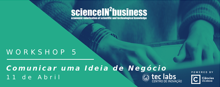Workshops ScienceIN2Business "Comunicar uma Ideia de Negócio"